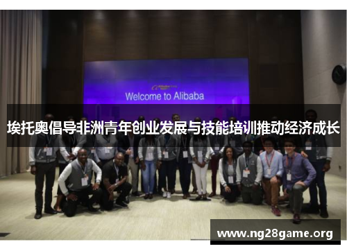 埃托奥倡导非洲青年创业发展与技能培训推动经济成长 埃托奥倡导非洲青年创业发展与技能培训推动经济成长