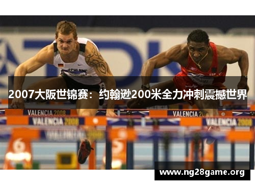 2007大阪世锦赛:约翰逊200米全力冲刺震撼世界 2007大阪世锦赛:约翰逊200米全力冲刺震撼世界