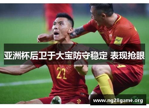 亚洲杯后卫于大宝防守稳定 表现抢眼 亚洲杯后卫于大宝防守稳定 表现抢眼