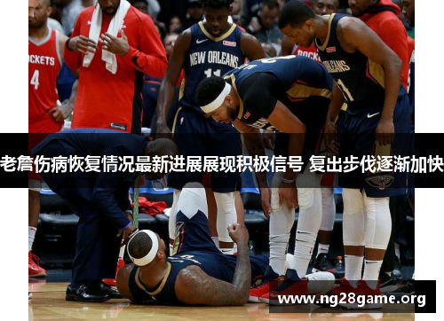 老詹伤病恢复情况最新进展展现积极信号 复出步伐逐渐加快 老詹伤病恢复情况最新进展展现积极信号 复出步伐逐渐加快