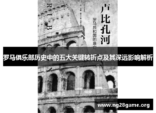 罗马俱乐部历史中的五大关键转折点及其深远影响解析 罗马俱乐部历史中的五大关键转折点及其深远影响解析