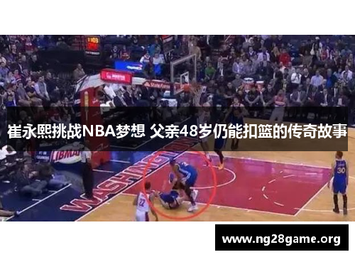 崔永熙挑战NBA梦想 父亲48岁仍能扣篮的传奇故事 崔永熙挑战NBA梦想 父亲48岁仍能扣篮的传奇故事