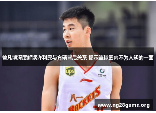 曾凡博深度解读许利民与方硕背后关系 揭示篮球圈内不为人知的一面 曾凡博深度解读许利民与方硕背后关系 揭示篮球圈内不为人知的一面