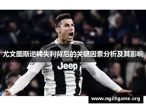 尤文图斯逆转失利背后的关键因素分析及其影响 尤文图斯逆转失利背后的关键因素分析及其影响