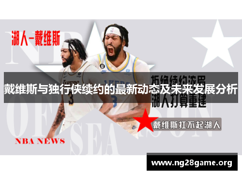 戴维斯与独行侠续约的最新动态及未来发展分析 戴维斯与独行侠续约的最新动态及未来发展分析