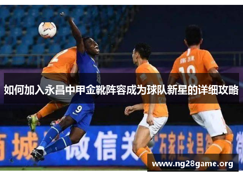 如何加入永昌中甲金靴阵容成为球队新星的详细攻略 如何加入永昌中甲金靴阵容成为球队新星的详细攻略