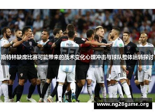 斯特林缺席比赛可能带来的战术变化心理冲击与球队整体运转探讨