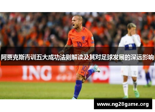 阿贾克斯青训五大成功法则解读及其对足球发展的深远影响