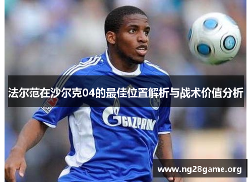 法尔范在沙尔克04的最佳位置解析与战术价值分析