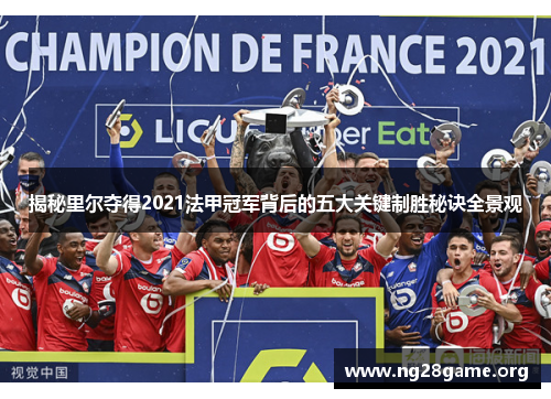 揭秘里尔夺得2021法甲冠军背后的五大关键制胜秘诀全景观 揭秘里尔夺得2021法甲冠军背后的五大关键制胜秘诀全景观