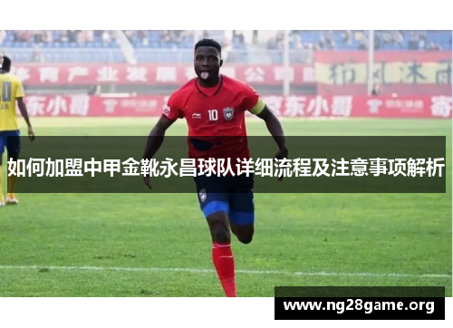 如何加盟中甲金靴永昌球队详细流程及注意事项解析