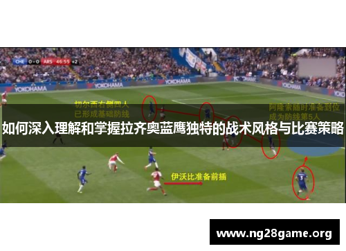 如何深入理解和掌握拉齐奥蓝鹰独特的战术风格与比赛策略