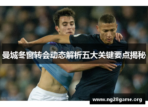 曼城冬窗转会动态解析五大关键要点揭秘