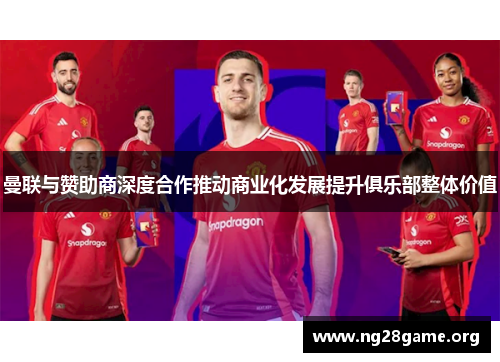 曼联与赞助商深度合作推动商业化发展提升俱乐部整体价值