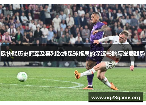 欧协联历史冠军及其对欧洲足球格局的深远影响与发展趋势