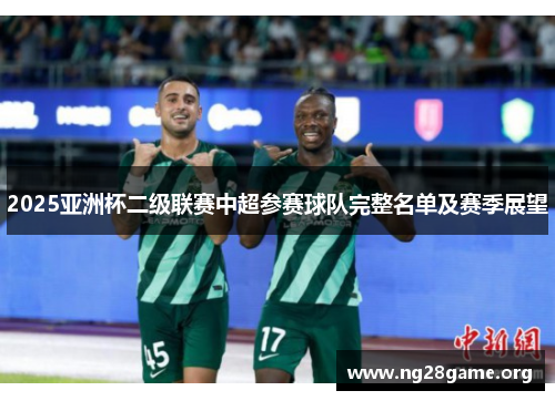 2025亚洲杯二级联赛中超参赛球队完整名单及赛季展望