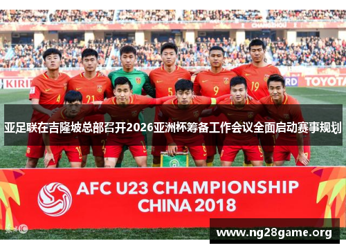 亚足联在吉隆坡总部召开2026亚洲杯筹备工作会议全面启动赛事规划