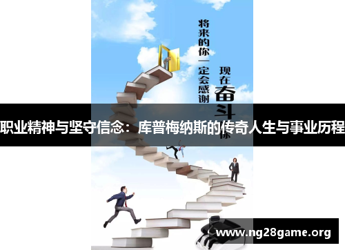 职业精神与坚守信念:库普梅纳斯的传奇人生与事业历程 职业精神与坚守信念:库普梅纳斯的传奇人生与事业历程